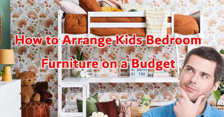 How to Arrange Kids Bedroom Furniture on a Budget