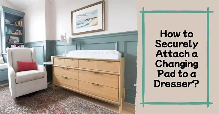 How to Securely Attach a Changing Pad to a Dresser?