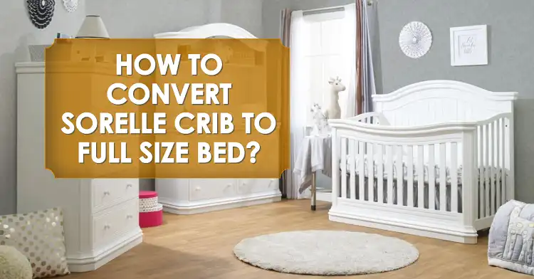 How to Convert Sorelle Crib to Full Size Bed?